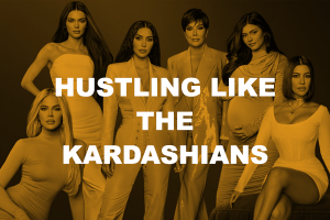Hustling Like The Kardashians